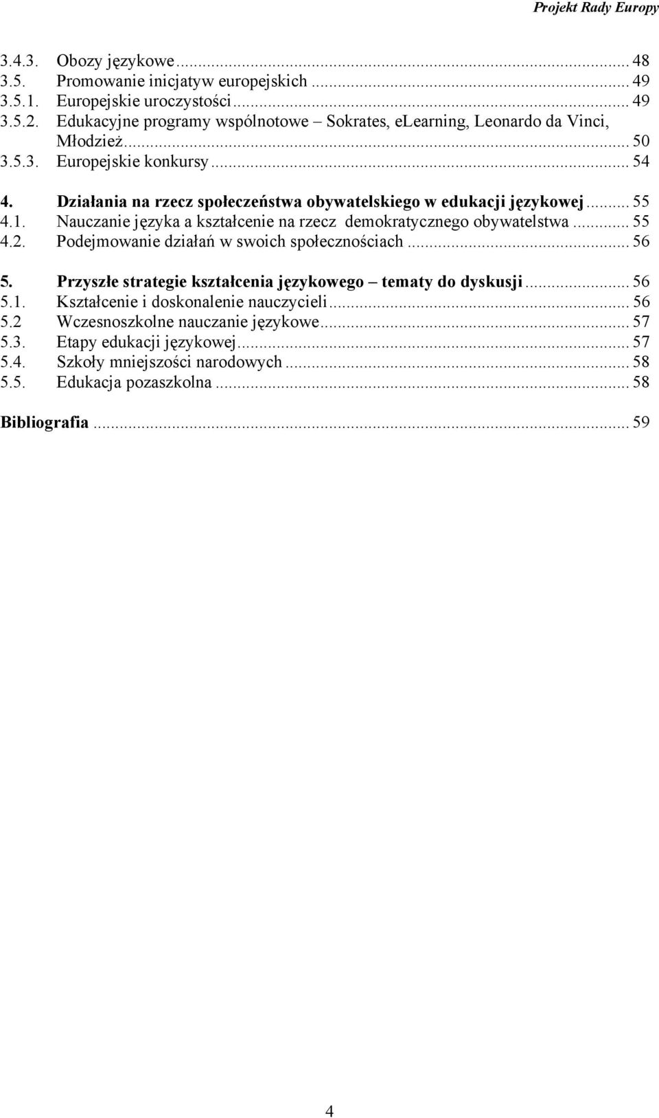 Działania na rzecz społeczeństwa obywatelskiego w edukacji językowej... 55 4.1. Nauczanie języka a kształcenie na rzecz demokratycznego obywatelstwa... 55 4.2.