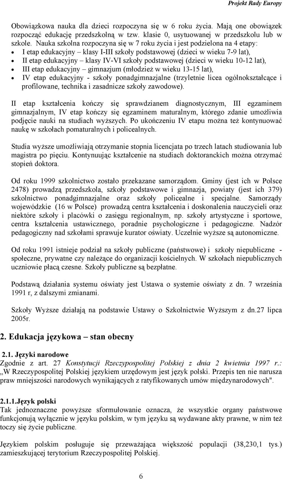 (dzieci w wieku 10-12 lat), III etap edukacyjny gimnazjum (młodzież w wieku 13-15 lat), IV etap edukacyjny - szkoły ponadgimnazjalne (trzyletnie licea ogólnokształcące i profilowane, technika i