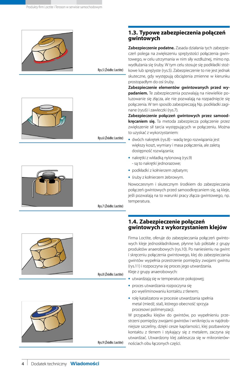 W tym celu stosuje się podkładki stożkowe lub sprężyste (rys.5). Zabezpieczenie to nie jest jednak skuteczne, gdy występują obciążenia zmienne w kierunku prostopadłym do osi śruby.