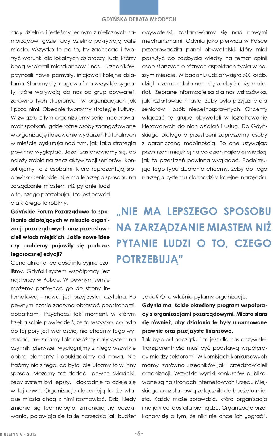 Wszystko to po to, by zachęcać i tworzyć przeprowadziła panel obywatelski, który miał warunki dla lokalnych działaczy, ludzi którzy posłużyć do zdobycia wiedzy na temat opinii będą wspierali