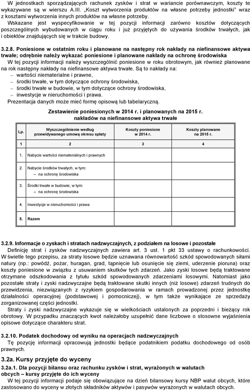 Wskazane jest wyspecyfikowanie w tej pozycji informacji zarówno kosztów dotyczących poszczególnych wybudowanych w ciągu i już przyjętych do używania środków trwałych, jak i obiektów znajdujących się