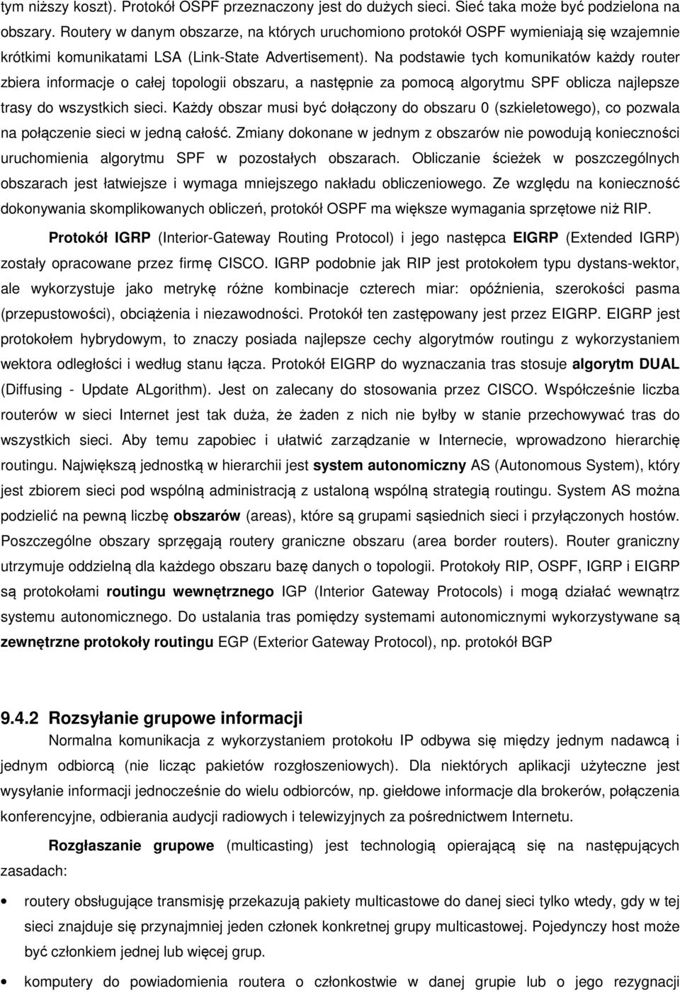 Na podstawie tych komunikatów każdy router zbiera informacje o całej topologii obszaru, a następnie za pomocą algorytmu SPF oblicza najlepsze trasy do wszystkich sieci.