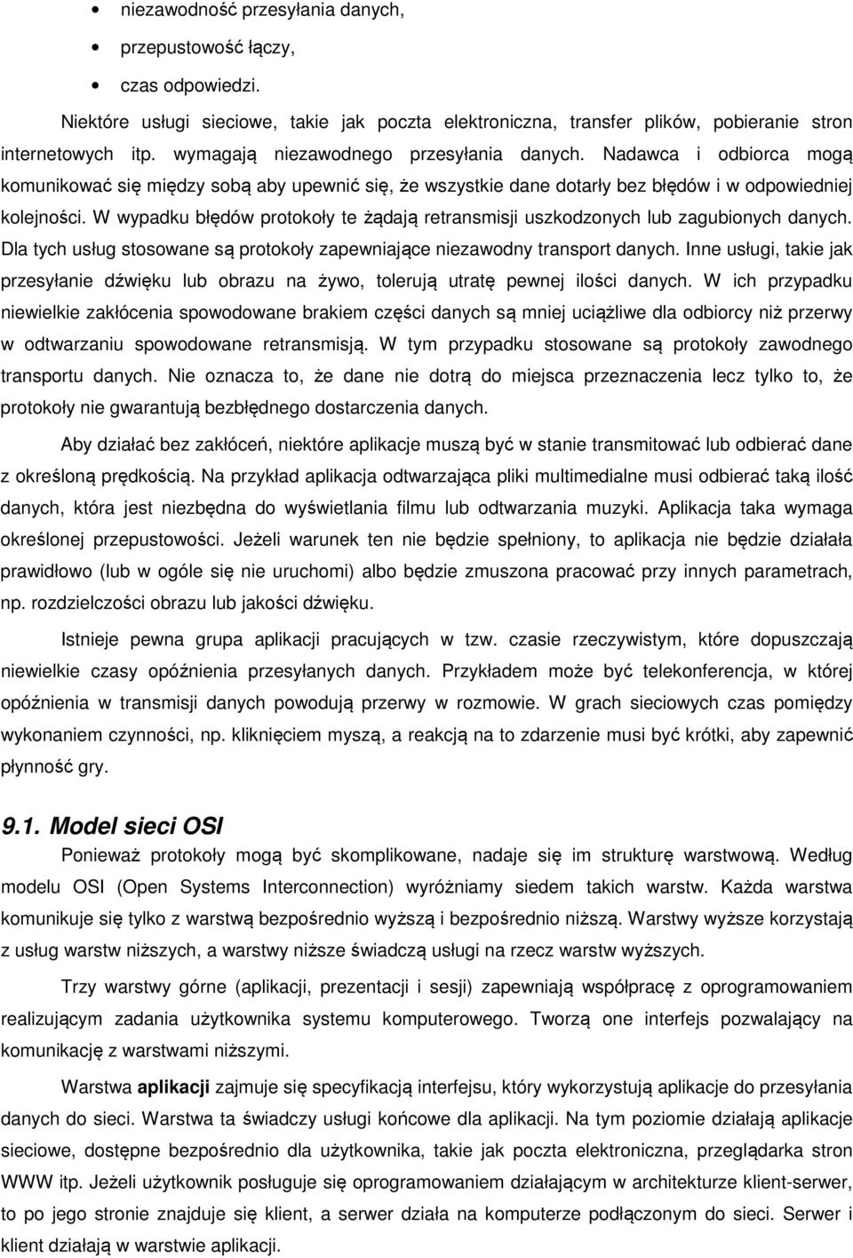 W wypadku błędów protokoły te żądają retransmisji uszkodzonych lub zagubionych danych. Dla tych usług stosowane są protokoły zapewniające niezawodny transport danych.