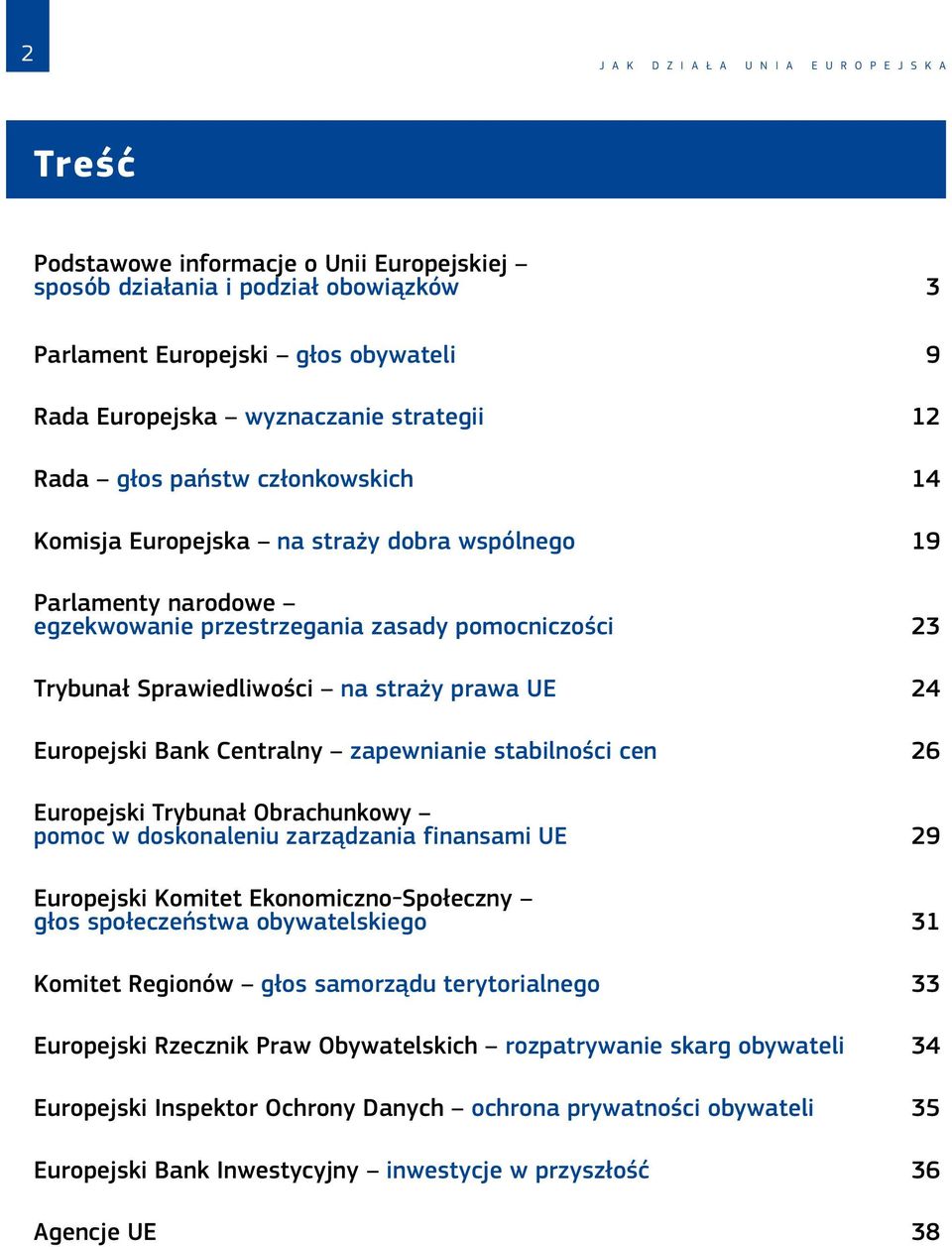 Sprawiedliwości na straży prawa UE 24 Europejski Bank Centralny zapewnianie stabilności cen 26 Europejski Trybunał Obrachunkowy pomoc w doskonaleniu zarządzania finansami UE 29 Europejski Komitet