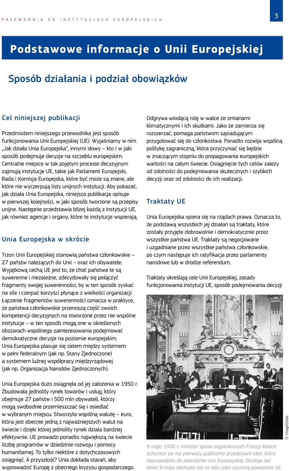 Centralne miejsce w tak pojętym procesie decyzyjnym zajmują instytucje UE, takie jak Parlament Europejski, Rada i Komisja Europejska, które być może są znane, ale które nie wyczerpują listy unijnych