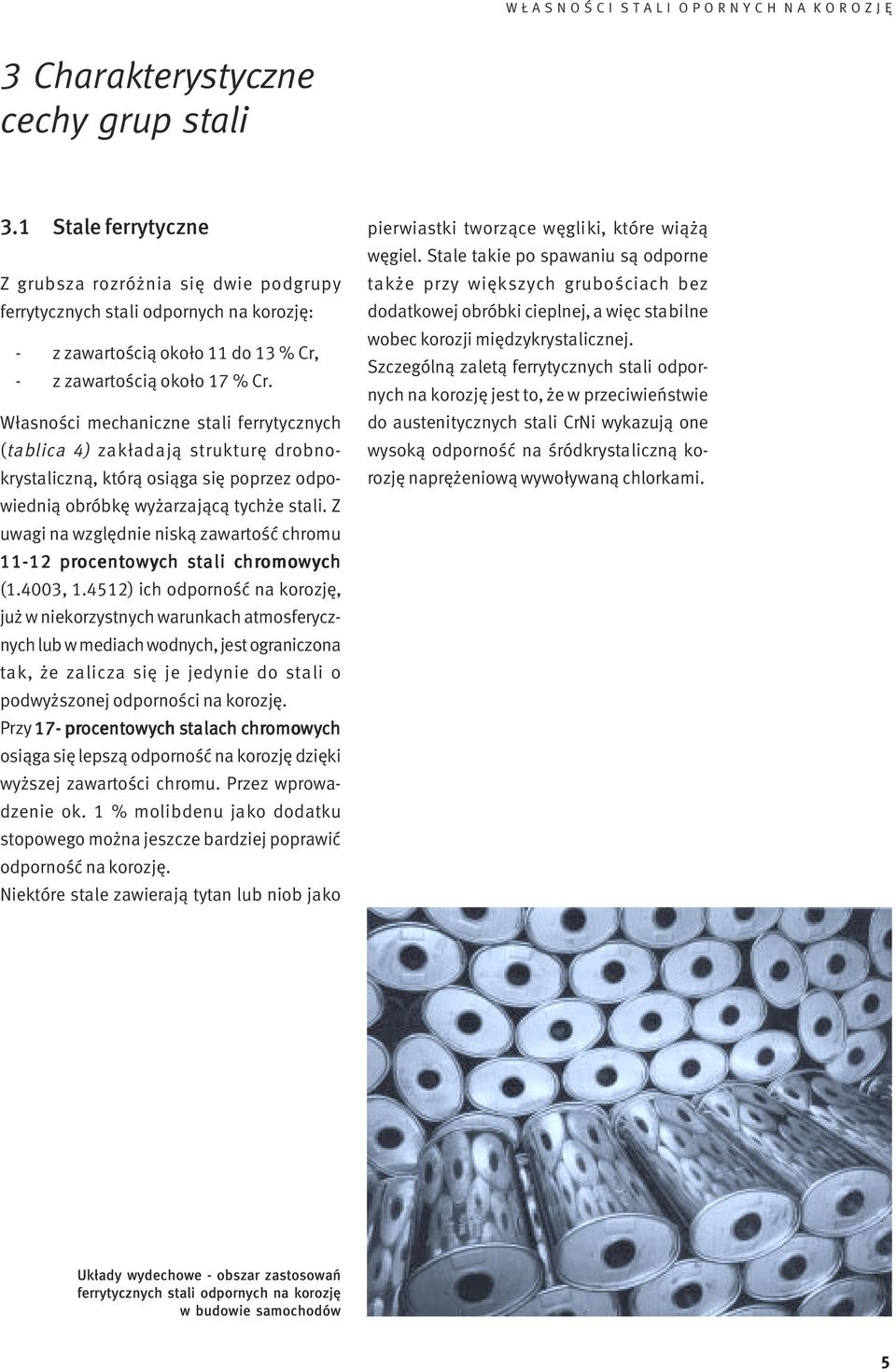wobec korozji międzykrystalicznej. - z zawartością około 11 do 13 % Cr, Szczególną zaletą ferrytycznych stali odpornych na korozję jest to, że w przeciwieństwie - z zawartością około 17 % Cr.