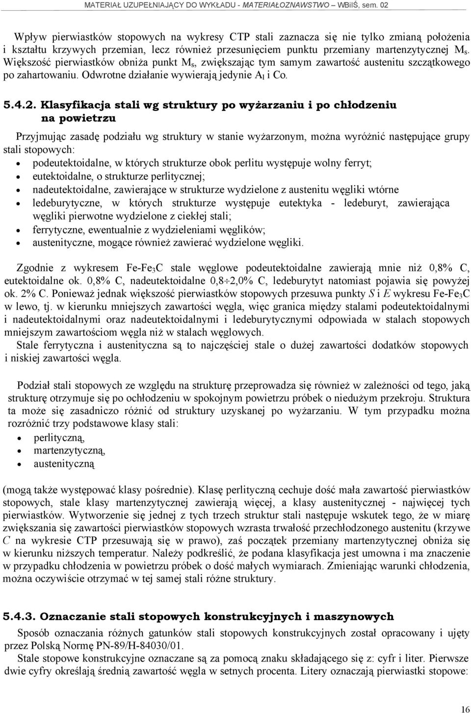 Klasyfikacja stali wg struktury po wyżarzaniu i po chłodzeniu na powietrzu Przyjmując zasadę podziału wg struktury w stanie wyżarzonym, można wyróżnić następujące grupy stali stopowych: