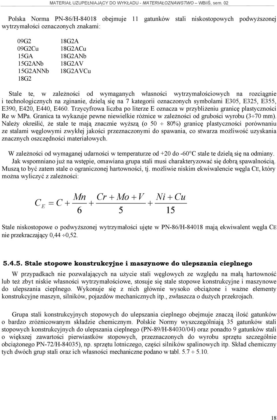 Trzycyfrowa liczba po literze E oznacza w przybliżeniu granicę plastyczności Re w MPa. Granica ta wykazuje pewne niewielkie różnice w zależności od grubości wyrobu (3 70 mm).