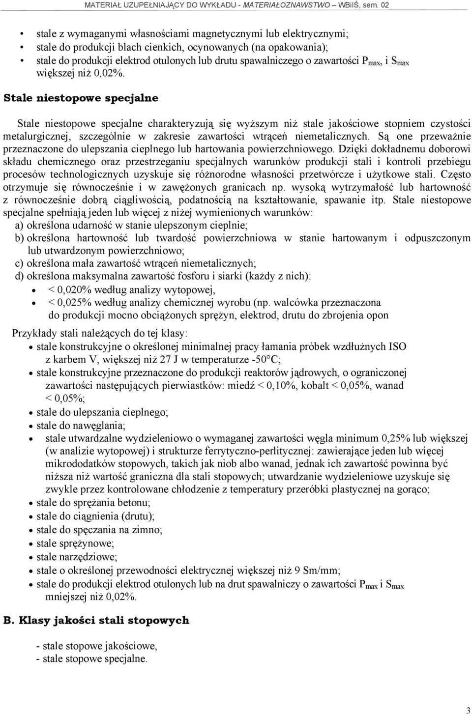 Stale niestopowe specjalne Stale niestopowe specjalne charakteryzują się wyższym niż stale jakościowe stopniem czystości metalurgicznej, szczególnie w zakresie zawartości wtrąceń niemetalicznych.