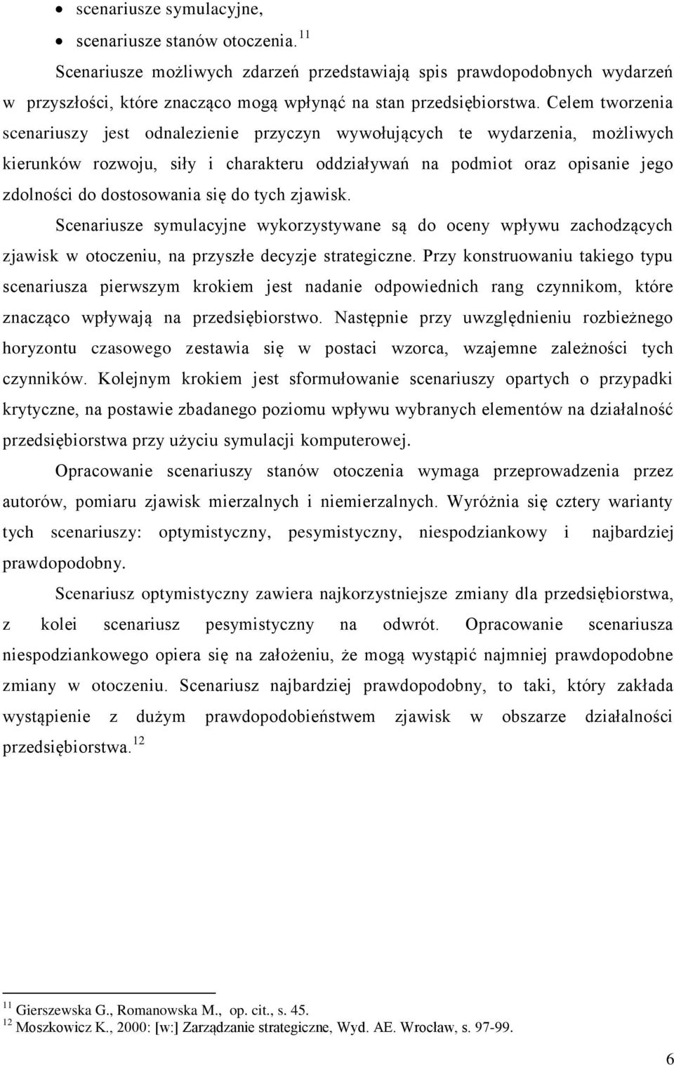 się do tych zjawisk. Scenariusze symulacyjne wykorzystywane są do oceny wpływu zachodzących zjawisk w otoczeniu, na przyszłe decyzje strategiczne.