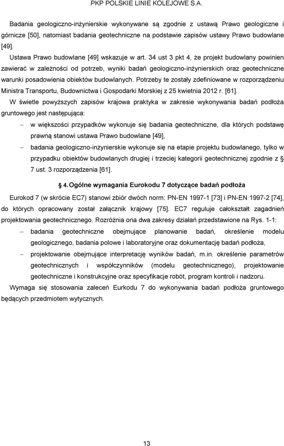 34 ust 3 pkt 4, że projekt budowlany powinien zawierać w zależności od potrzeb, wyniki badań geologiczno-inżynierskich oraz geotechniczne warunki posadowienia obiektów budowlanych.