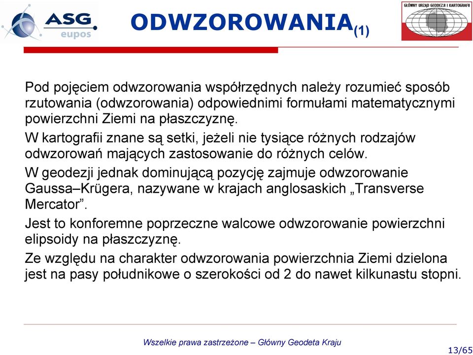 W gedezji jednak dminującą pzycję zajmuje dwzrwanie Gaussa Krügera, nazywane w krajach anglsaskich Transverse Mercatr.