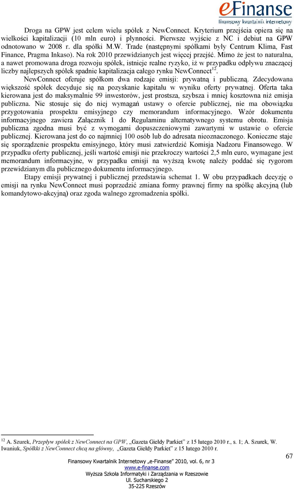 Mimo że jest to naturalna, a nawet promowana droga rozwoju spółek, istnieje realne ryzyko, iż w przypadku odpływu znaczącej liczby najlepszych spółek spadnie kapitalizacja całego rynku NewConnect 12.