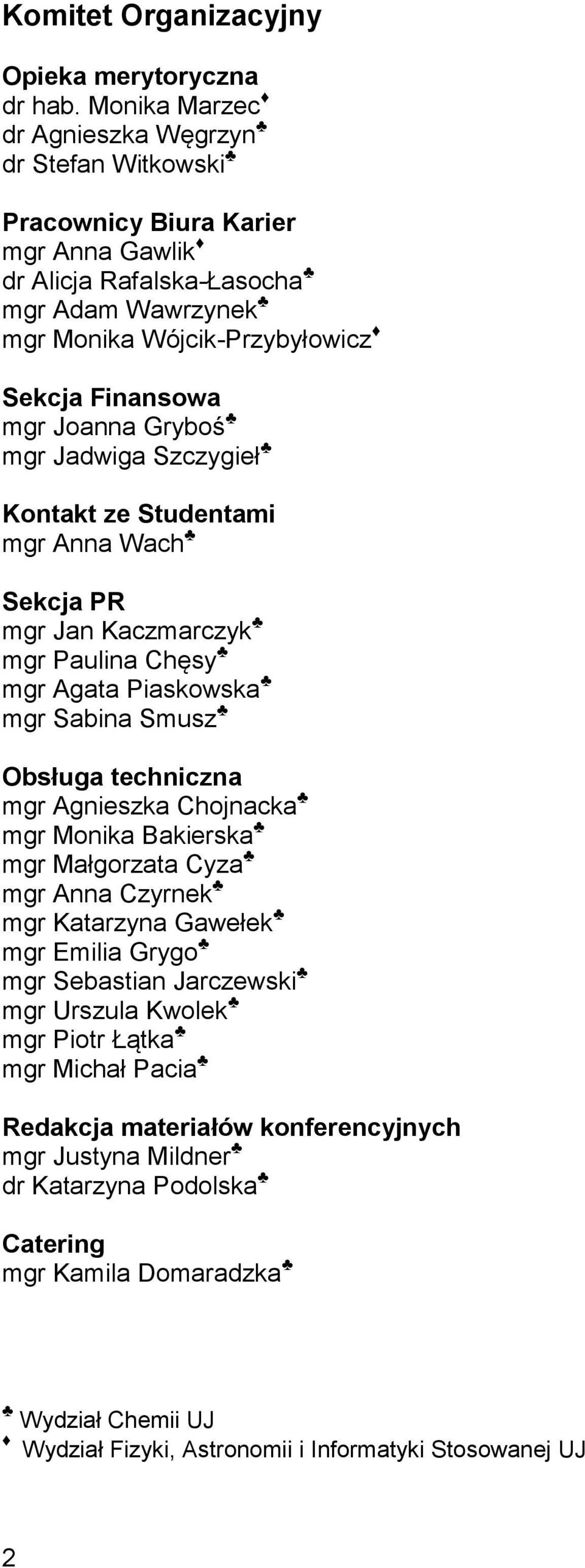 Gryboś mgr Jadwiga Szczygieł Kontakt ze Studentami mgr Anna Wach Sekcja PR mgr Jan Kaczmarczyk mgr Paulina Chęsy mgr Agata Piaskowska mgr Sabina Smusz Obsługa techniczna mgr Agnieszka Chojnacka mgr