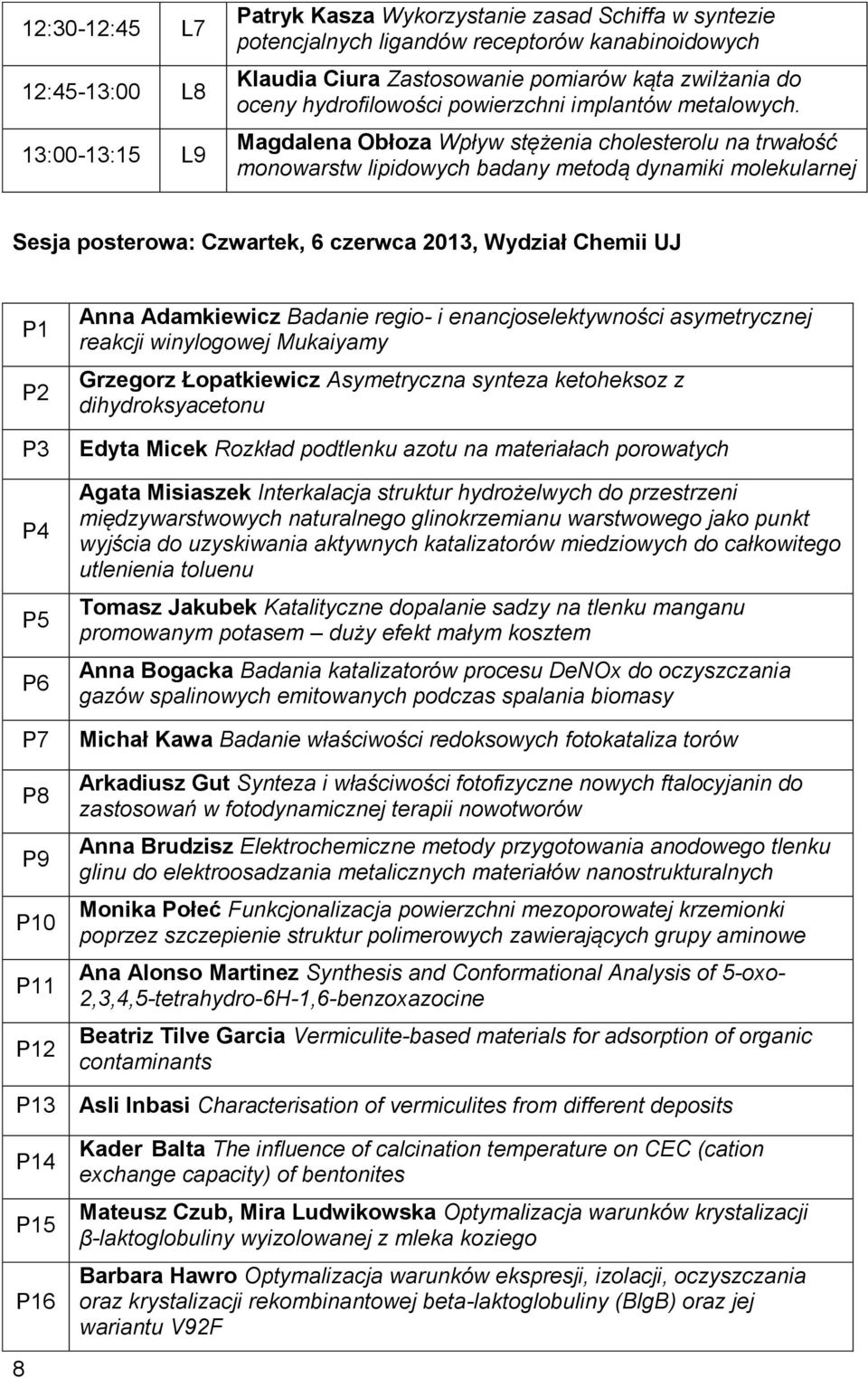 Magdalena Obłoza Wpływ stężenia cholesterolu na trwałość monowarstw lipidowych badany metodą dynamiki molekularnej Sesja posterowa: Czwartek, 6 czerwca 2013, Wydział Chemii UJ P1 P2 P3 P4 P5 P6 P7 P8