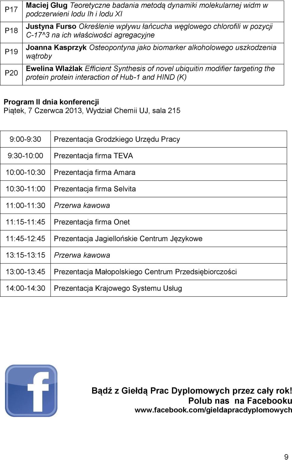 interaction of Hub-1 and HIND (K) Program II dnia konferencji Piątek, 7 Czerwca 2013, Wydział Chemii UJ, sala 215 9:00-9:30 Prezentacja Grodzkiego Urzędu Pracy 9:30-10:00 Prezentacja firma TEVA