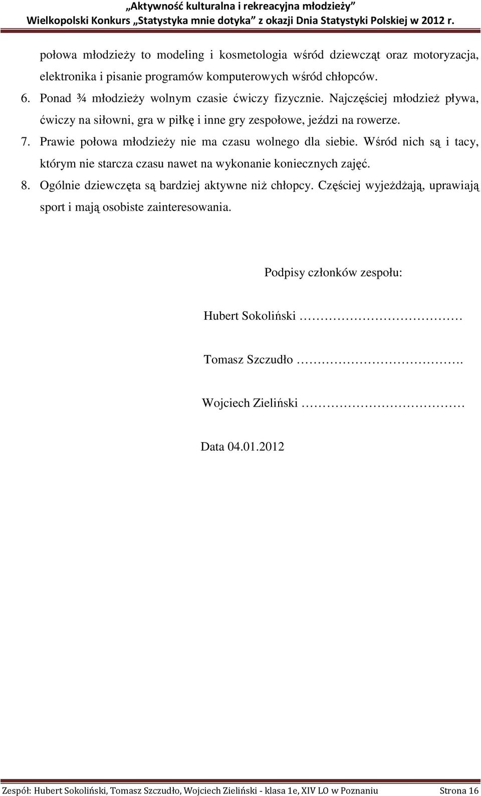 Prawie połowa młodzieży nie ma czasu wolnego dla siebie. Wśród nich są i tacy, którym nie starcza czasu nawet na wykonanie koniecznych zajęć. 8.