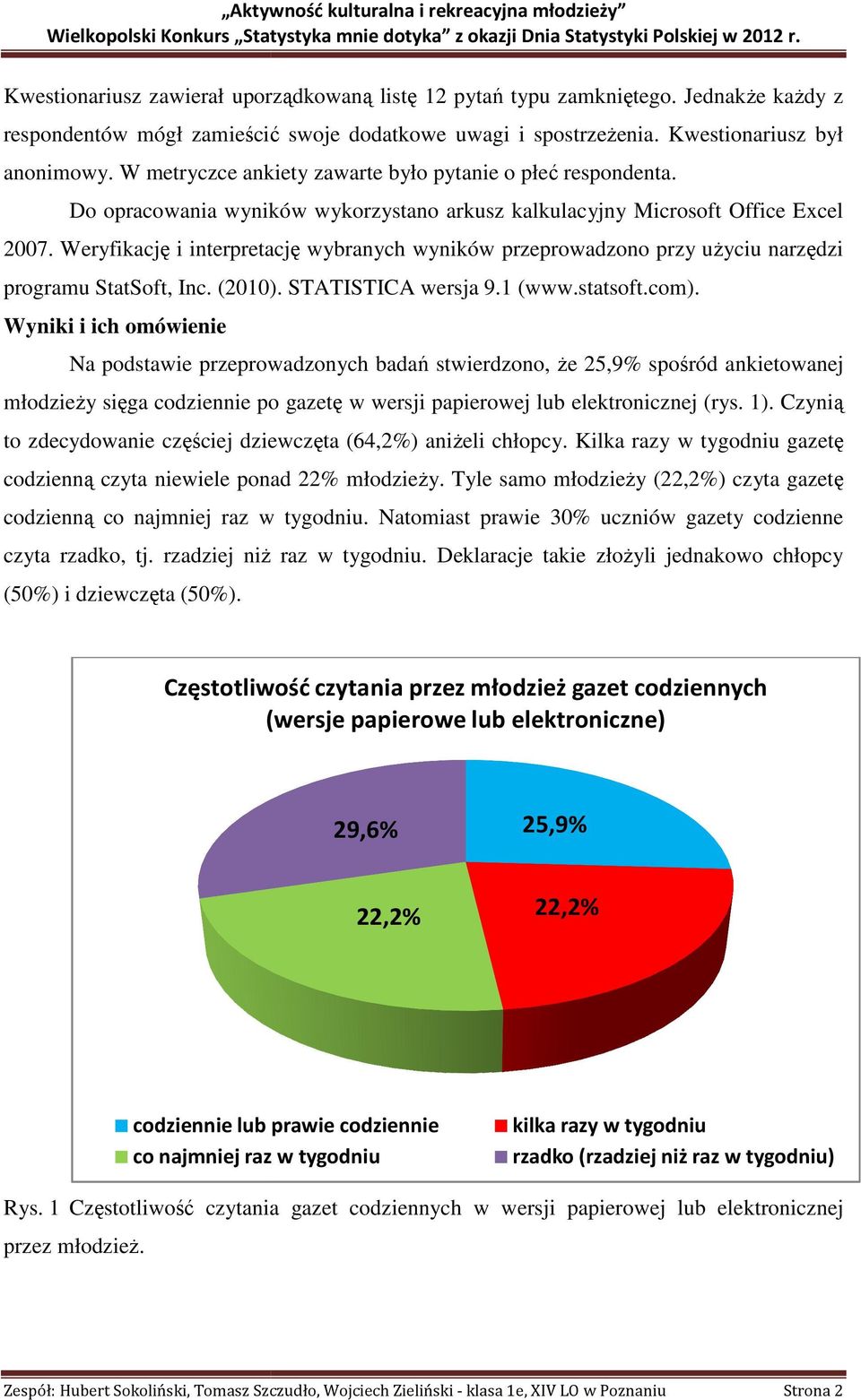 Weryfikację i interpretację wybranych wyników przeprowadzono przy u programu StatSoft, Inc. (2010). STATISTICA wersja 9.1 (www.statsoft.