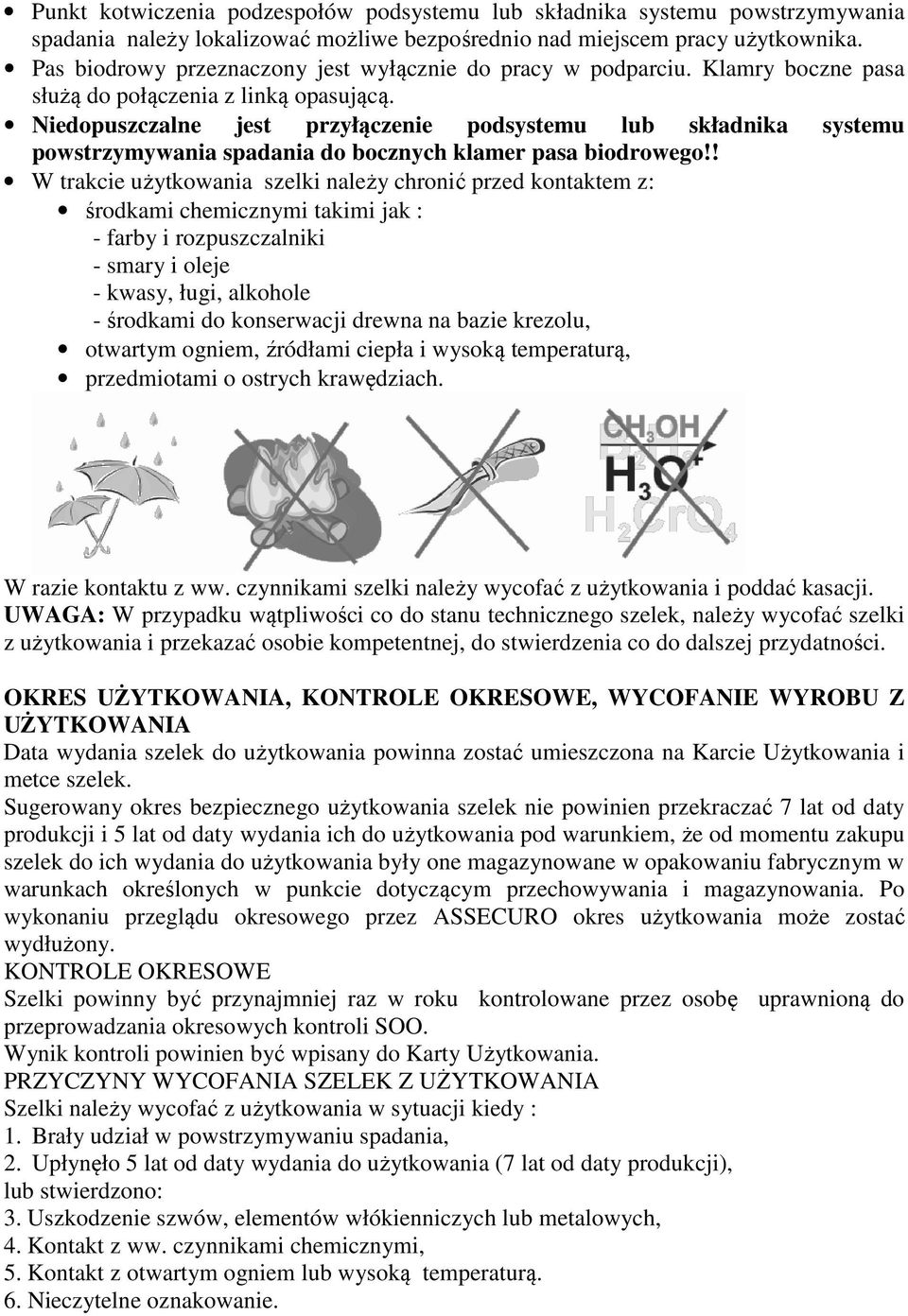 Niedopuszczalne jest przyłączenie podsystemu lub składnika systemu powstrzymywania spadania do bocznych klamer pasa biodrowego!