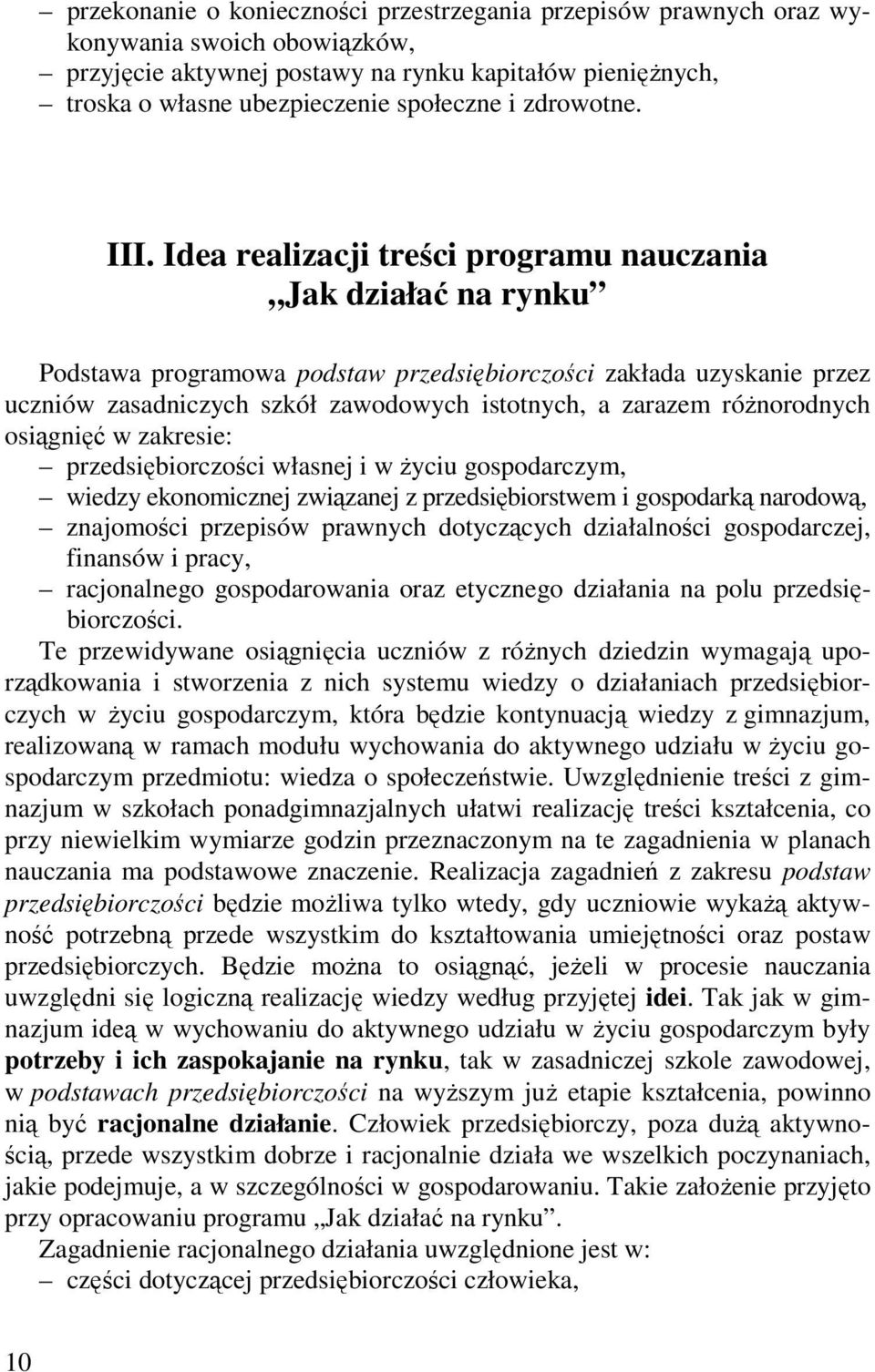 Idea realizacji treści programu nauczania Jak działać na rynku Podstawa programowa podstaw przedsiębiorczości zakłada uzyskanie przez uczniów zasadniczych szkół zawodowych istotnych, a zarazem