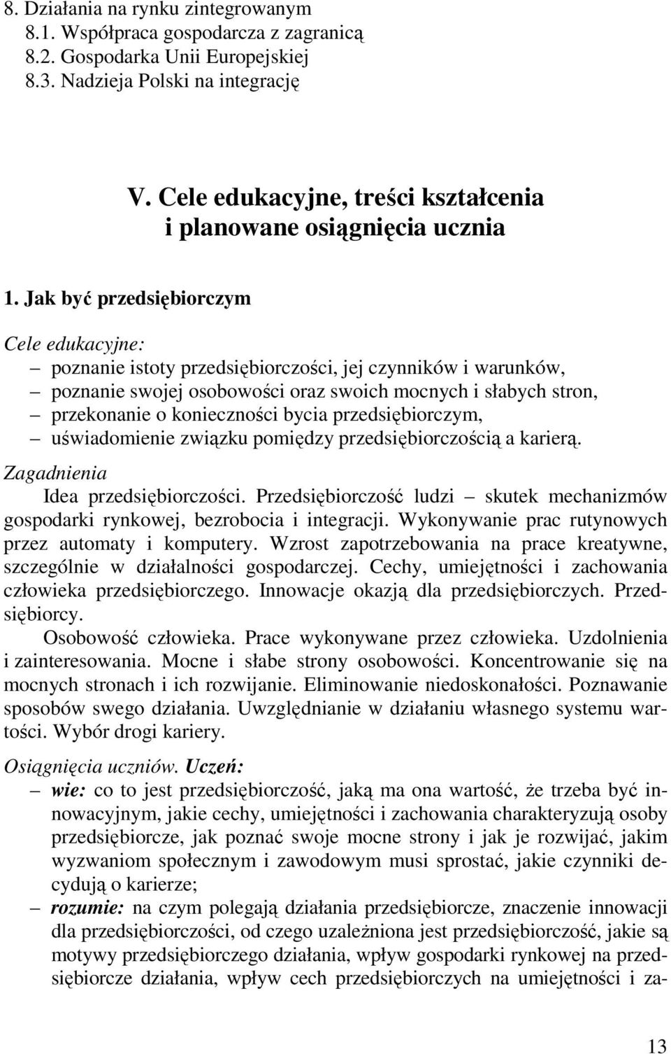 Jak być przedsiębiorczym Cele edukacyjne: poznanie istoty przedsiębiorczości, jej czynników i warunków, poznanie swojej osobowości oraz swoich mocnych i słabych stron, przekonanie o konieczności