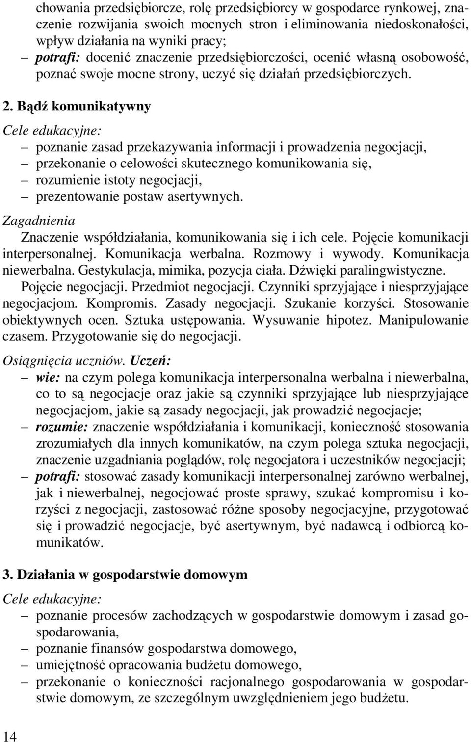 Bądź komunikatywny Cele edukacyjne: poznanie zasad przekazywania informacji i prowadzenia negocjacji, przekonanie o celowości skutecznego komunikowania się, rozumienie istoty negocjacji,