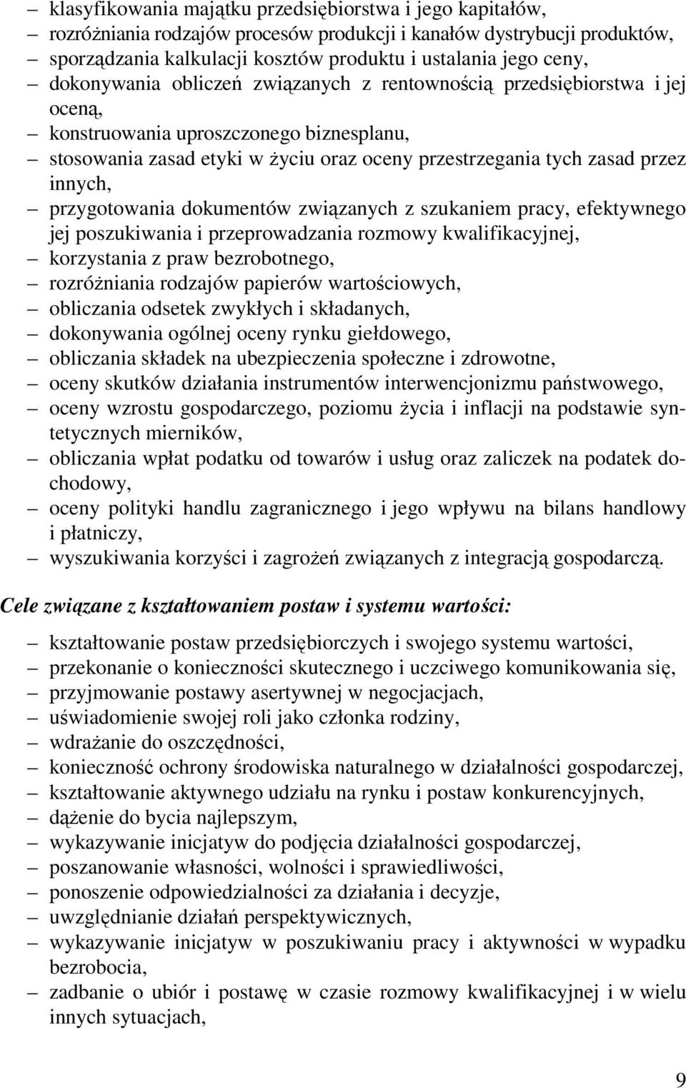 przygotowania dokumentów związanych z szukaniem pracy, efektywnego jej poszukiwania i przeprowadzania rozmowy kwalifikacyjnej, korzystania z praw bezrobotnego, rozróżniania rodzajów papierów