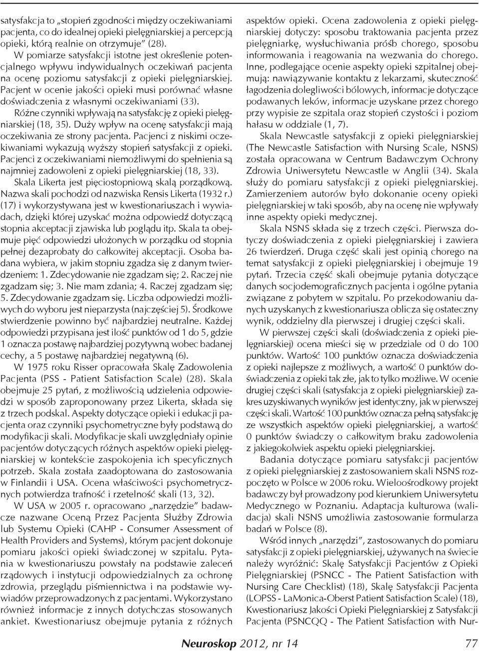 Pacjent w ocenie jakości opieki musi porównać własne doświadczenia z własnymi oczekiwaniami (33). Różne czynniki wpływają na satysfakcję z opieki pielęgniarskiej (18, 35).