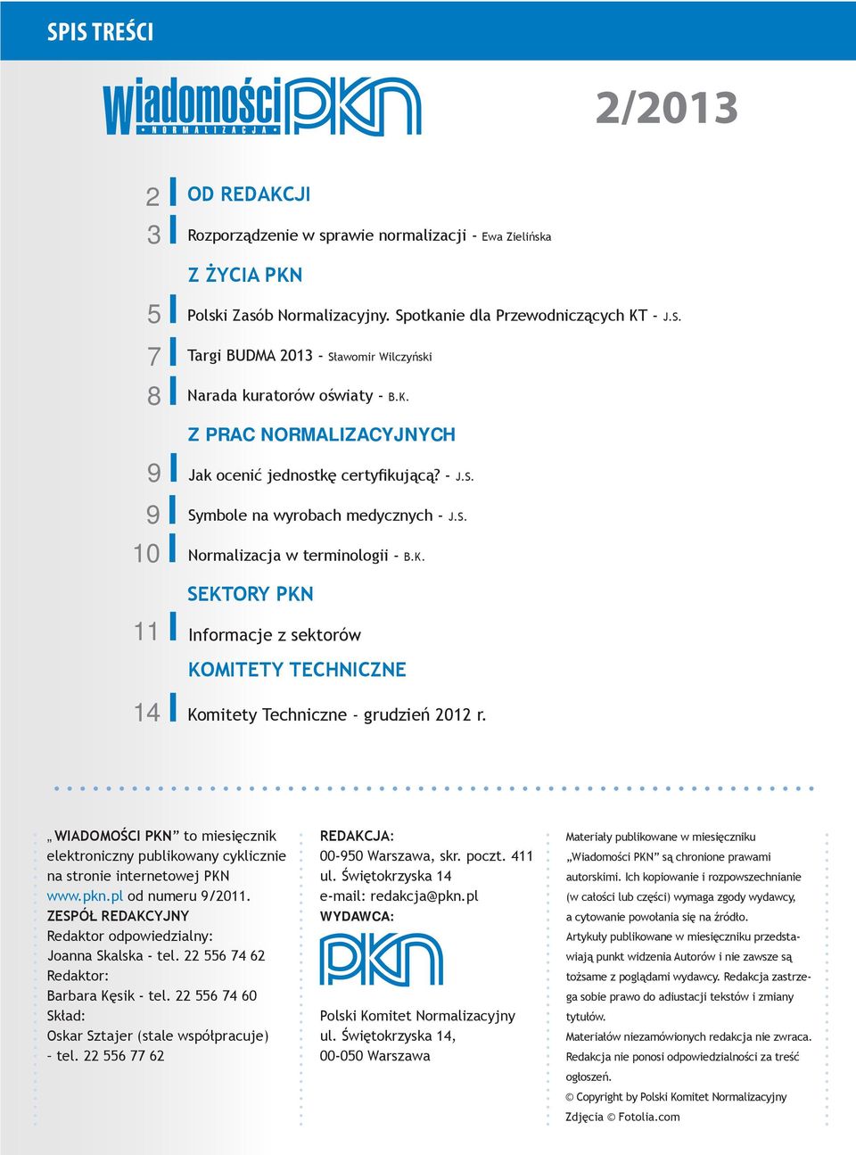 WIADOMOŚCI PKN to miesięcznik elektroniczny publikowany cyklicznie na stronie internetowej PKN www.pkn.pl od numeru 9/2011. ZESPÓŁ REDAKCYJNY Redaktor odpowiedzialny: Joanna Skalska - tel.