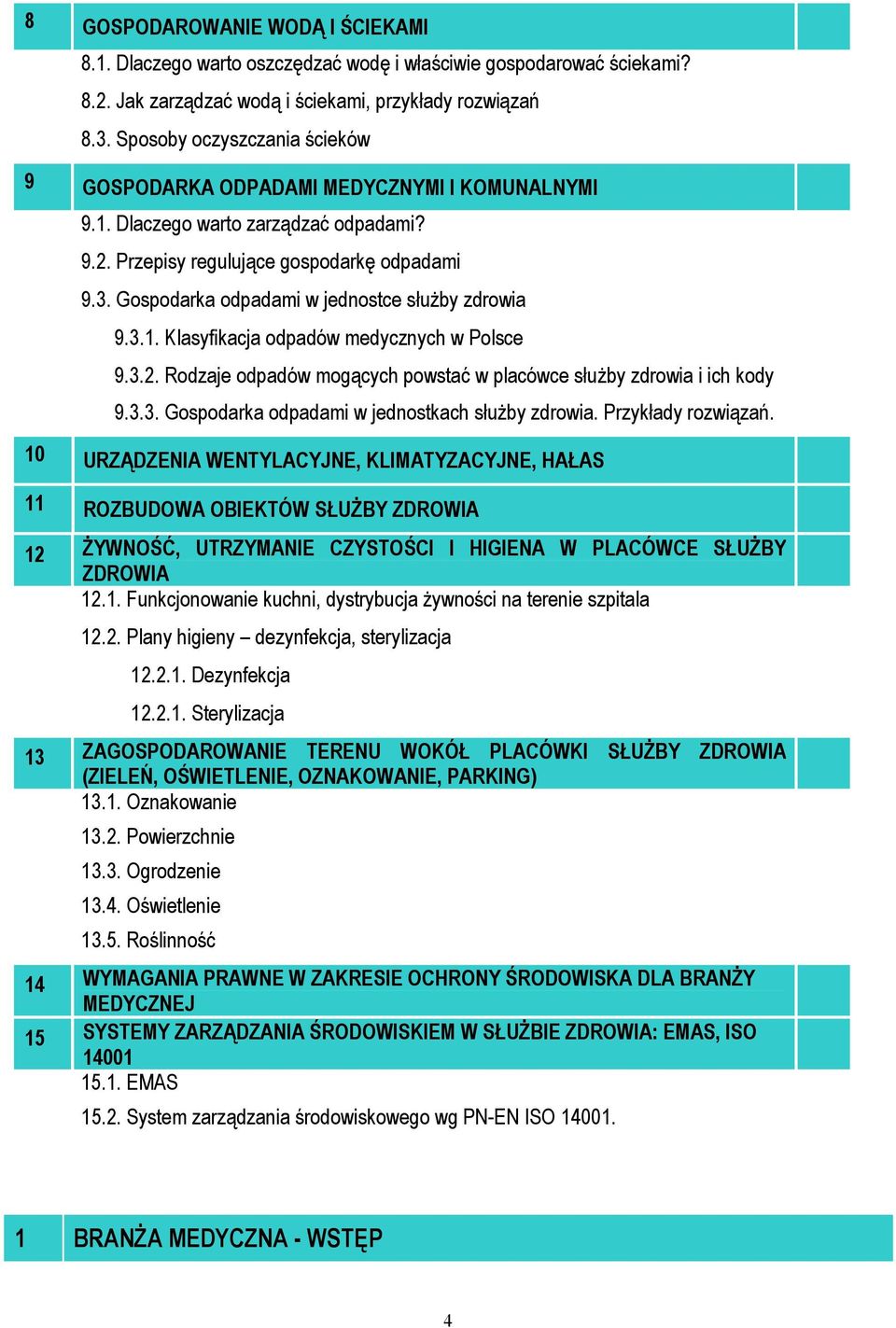 Gospodarka odpadami w jednostce służby zdrowia 9.3.1. Klasyfikacja odpadów medycznych w Polsce 9.3.2. Rodzaje odpadów mogących powstać w placówce służby zdrowia i ich kody 9.3.3. Gospodarka odpadami w jednostkach służby zdrowia.