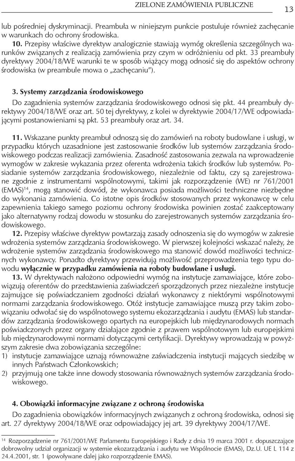 33 preambuły dyrektywy 2004/18/WE warunki te w sposób wiążący mogą odnosić się do aspektów ochrony środowiska (w preambule mowa o zachęcaniu ). 3.