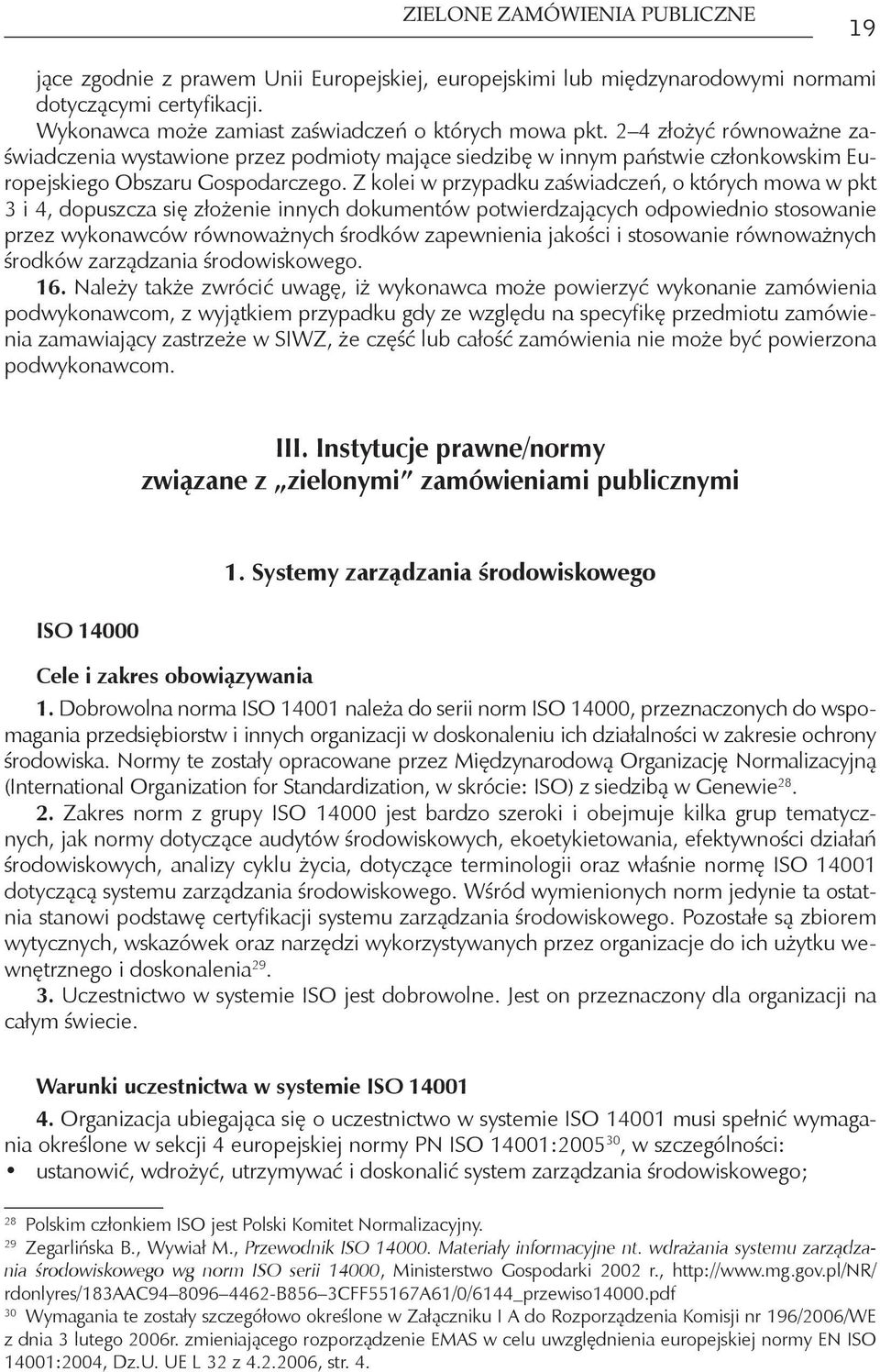 Z kolei w przypadku zaświadczeń, o których mowa w pkt 3 i 4, dopuszcza się złożenie innych dokumentów potwierdzających odpowiednio stosowanie przez wykonawców równoważnych środków zapewnienia jakości