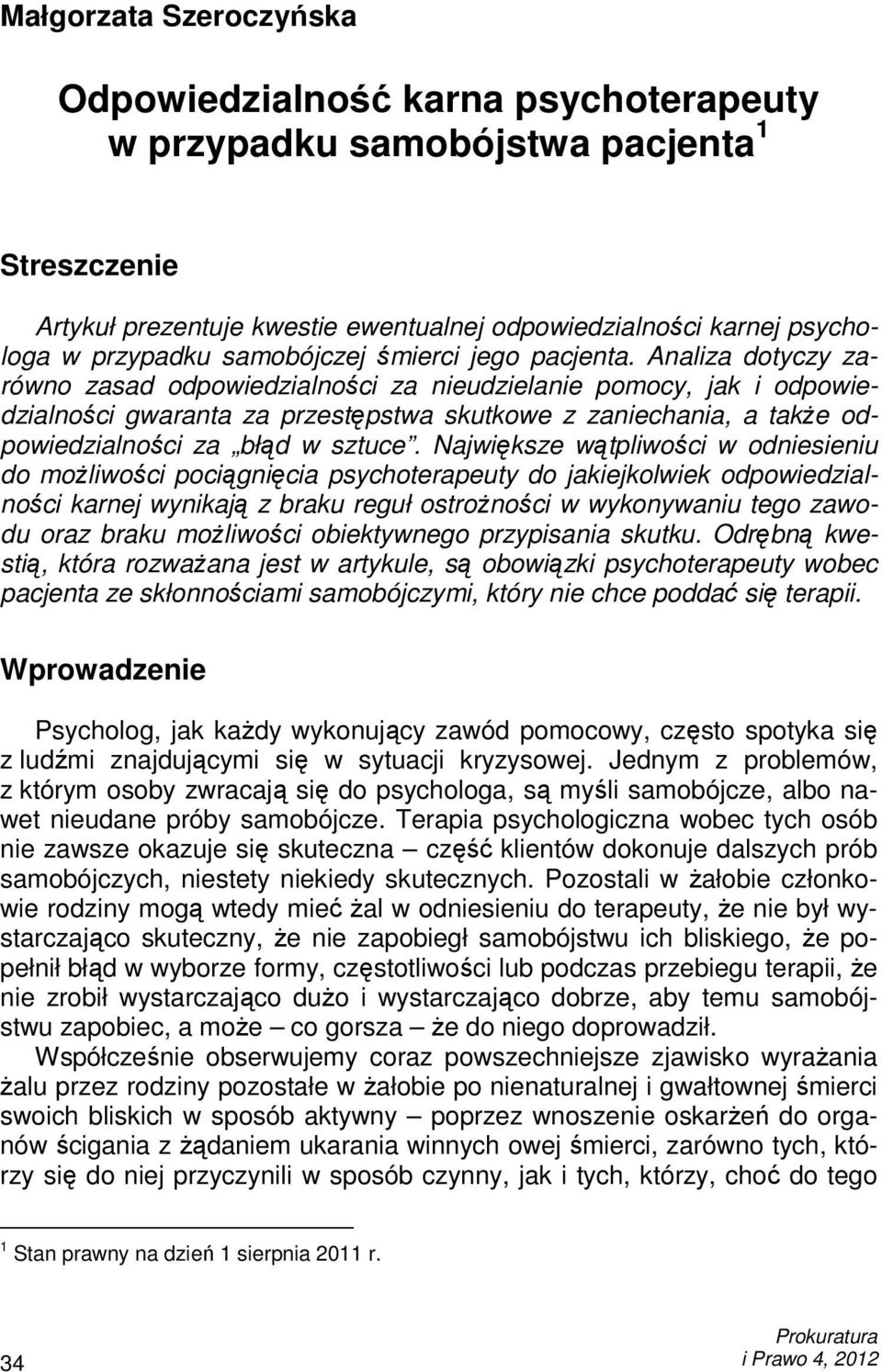 Analiza dotyczy zarówno zasad odpowiedzialności za nieudzielanie pomocy, jak i odpowiedzialności gwaranta za przestępstwa skutkowe z zaniechania, a takŝe odpowiedzialności za błąd w sztuce.