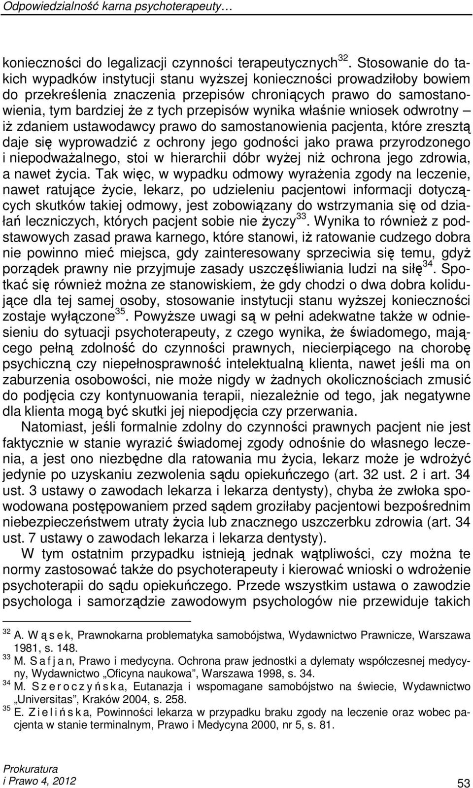 wynika właśnie wniosek odwrotny iŝ zdaniem ustawodawcy prawo do samostanowienia pacjenta, które zresztą daje się wyprowadzić z ochrony jego godności jako prawa przyrodzonego i niepodwaŝalnego, stoi w