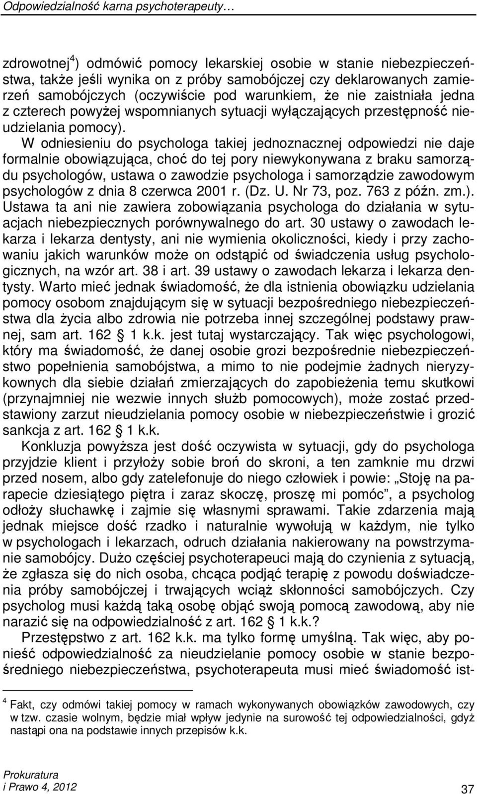 W odniesieniu do psychologa takiej jednoznacznej odpowiedzi nie daje formalnie obowiązująca, choć do tej pory niewykonywana z braku samorządu psychologów, ustawa o zawodzie psychologa i samorządzie