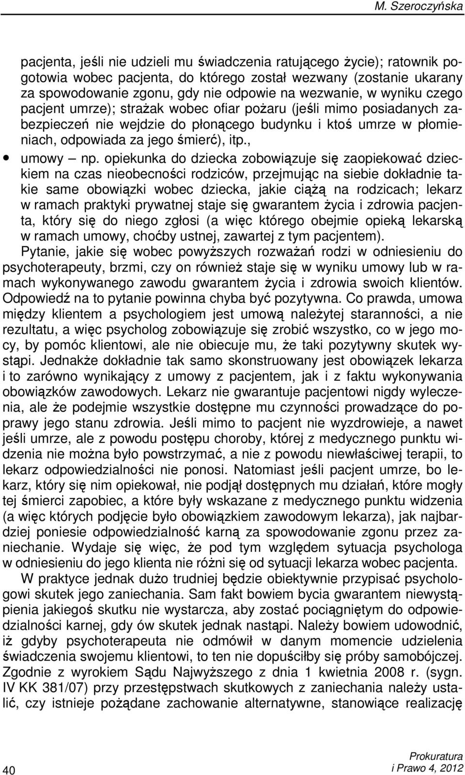 opiekunka do dziecka zobowiązuje się zaopiekować dzieckiem na czas nieobecności rodziców, przejmując na siebie dokładnie takie same obowiązki wobec dziecka, jakie ciąŝą na rodzicach; lekarz w ramach