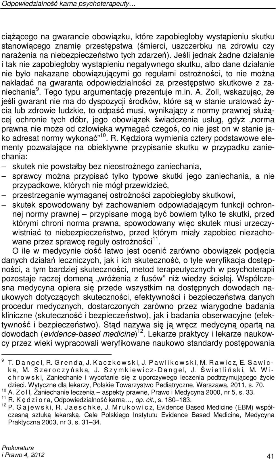 Jeśli jednak Ŝadne działanie i tak nie zapobiegłoby wystąpieniu negatywnego skutku, albo dane działanie nie było nakazane obowiązującymi go regułami ostroŝności, to nie moŝna nakładać na gwaranta