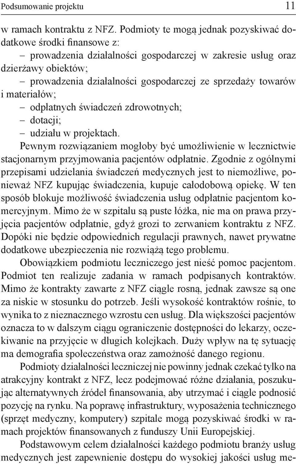 towarów i materiałów; odpłatnych świadczeń zdrowotnych; dotacji; udziału w projektach. Pewnym rozwiązaniem mogłoby być umożliwienie w lecznictwie stacjonarnym przyjmowania pacjentów odpłatnie.