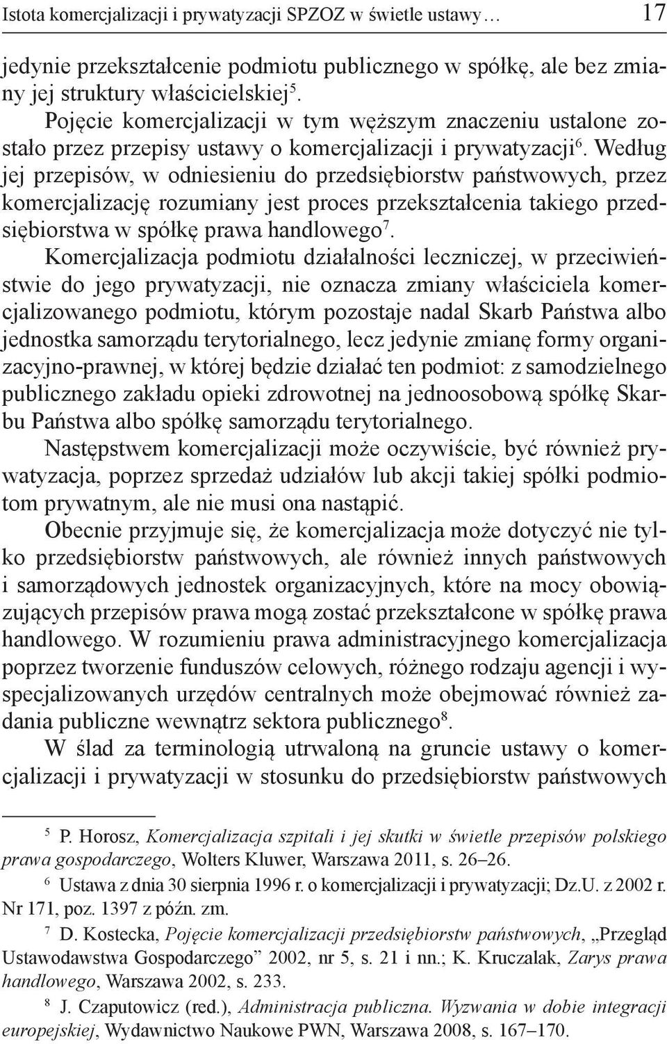 Według jej przepisów, w odniesieniu do przedsiębiorstw państwowych, przez komercjalizację rozumiany jest proces przekształcenia takiego przedsiębiorstwa w spółkę prawa handlowego 7.