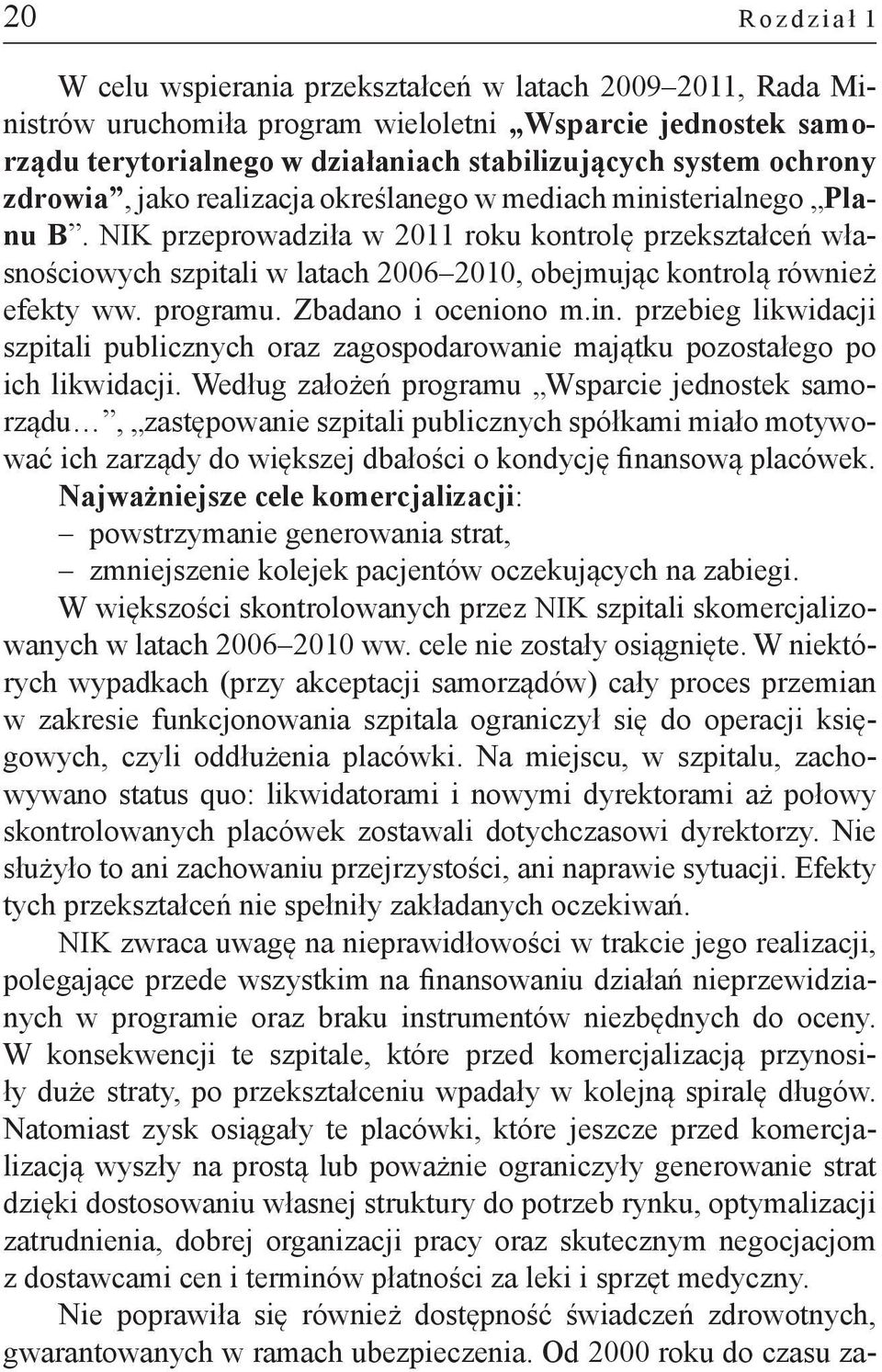 NIK przeprowadziła w 2011 roku kontrolę przekształceń własnościowych szpitali w latach 2006 2010, obejmując kontrolą również efekty ww. programu. Zbadano i oceniono m.in.