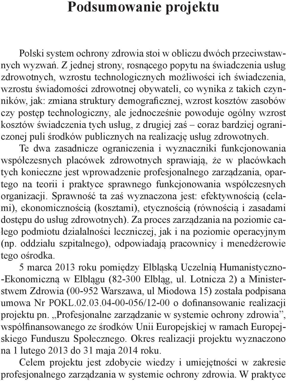 zmiana struktury demograficznej, wzrost kosztów zasobów czy postęp technologiczny, ale jednocześnie powoduje ogólny wzrost kosztów świadczenia tych usług, z drugiej zaś coraz bardziej ograniczonej