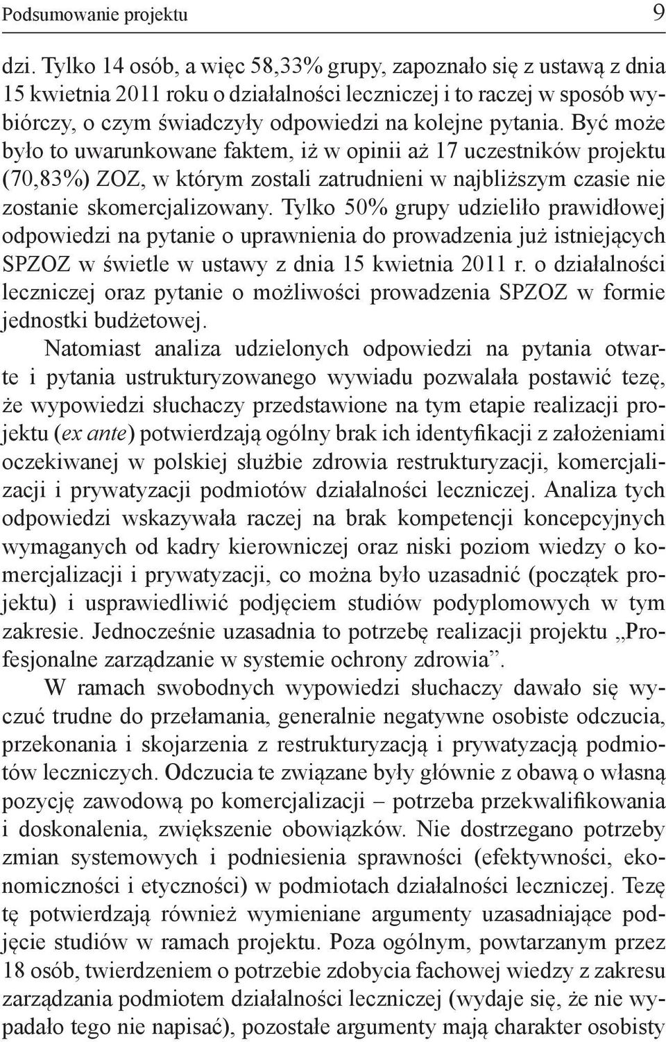 Być może było to uwarunkowane faktem, iż w opinii aż 17 uczestników projektu (70,83%) ZOZ, w którym zostali zatrudnieni w najbliższym czasie nie zostanie skomercjalizowany.