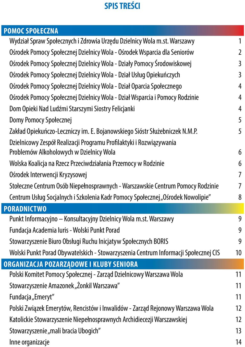 - Dział Usług Opiekuńczych 3 Ośrodek Pomocy Społecznej Dzielnicy Wola - Dział Oparcia Społecznego 4 Ośrodek Pomocy Społecznej Dzielnicy Wola - Dział Wsparcia i Pomocy Rodzinie 4 Dom Opieki Nad Ludźmi