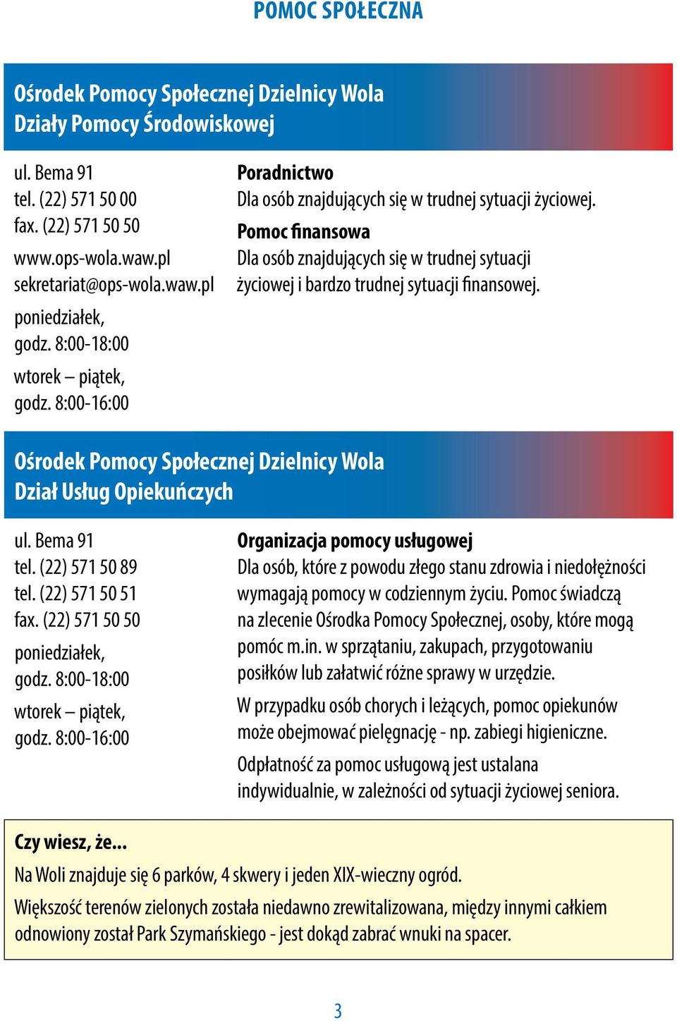 Pomoc finansowa Dla osób znajdujących się w trudnej sytuacji życiowej i bardzo trudnej sytuacji finansowej. Ośrodek Pomocy Społecznej Dzielnicy Wola Dział Usług Opiekuńczych ul. Bema 91 tel.