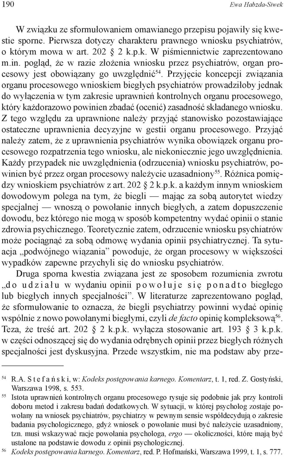 Przyjęcie koncepcji związania organu procesowego wnioskiem biegłych psychiatrów prowadziłoby jednak do wyłączenia w tym zakresie uprawnień kontrolnych organu procesowego, który każdorazowo powinien