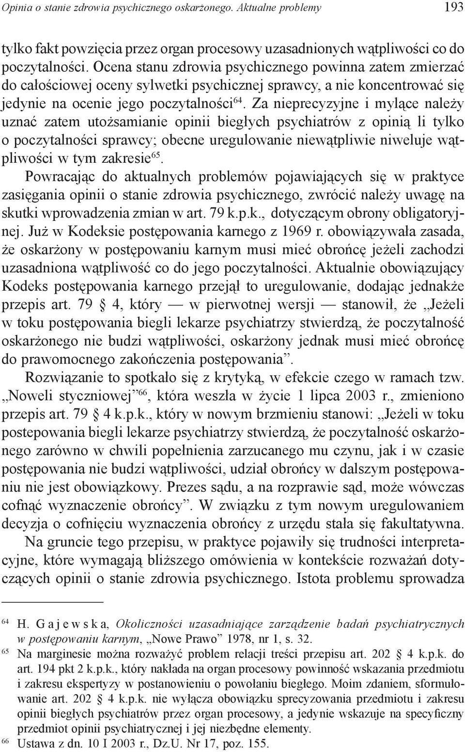 Za nieprecyzyjne i mylące należy uznać zatem utożsamianie opinii biegłych psychiatrów z opinią li tylko o poczytalności sprawcy; obecne uregulowanie niewątpliwie niweluje wątpliwości w tym zakresie