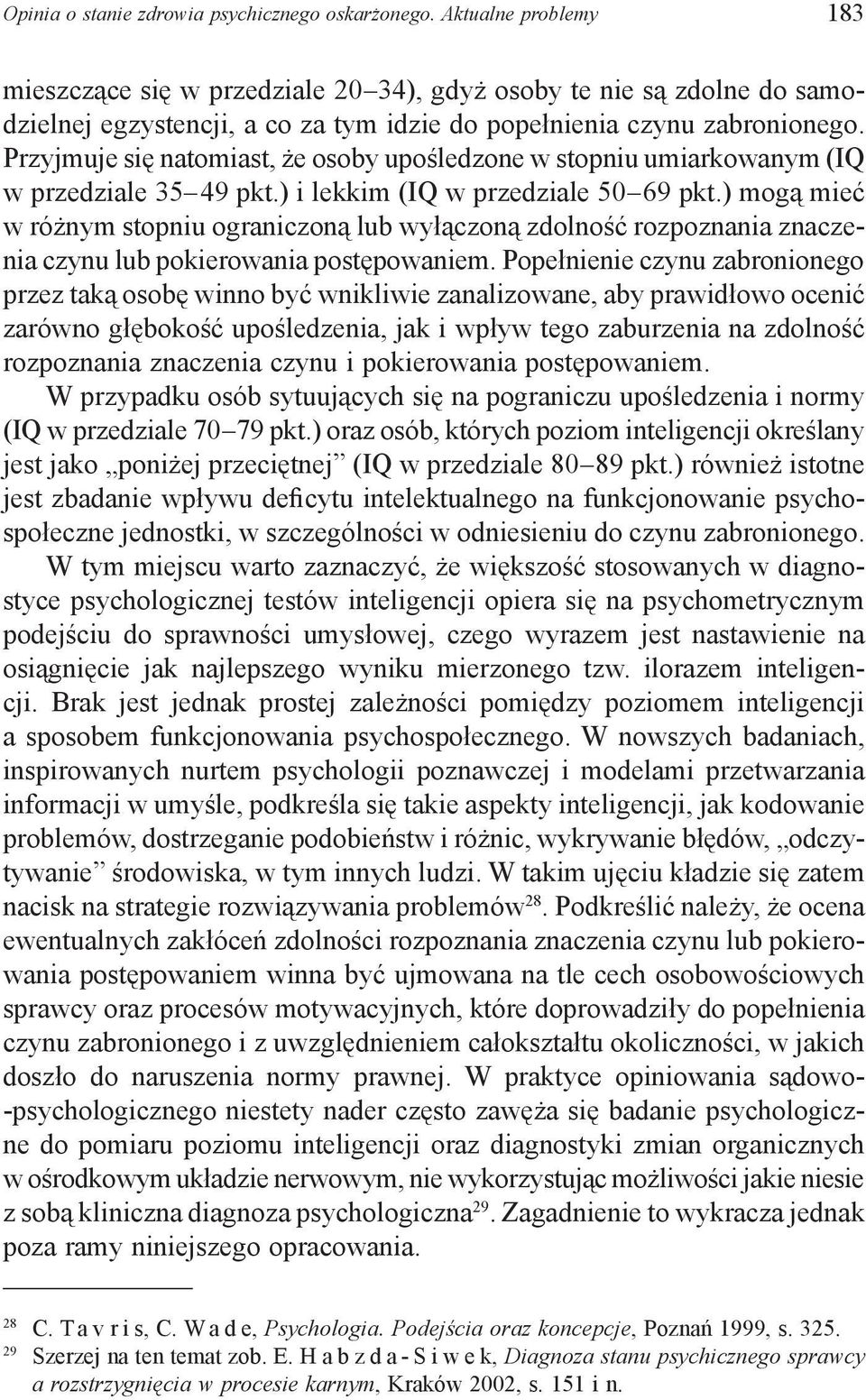 Przyjmuje się natomiast, że osoby upośledzone w stopniu umiarkowanym (IQ w przedziale 35 49 pkt.) i lekkim (IQ w przedziale 50 69 pkt.