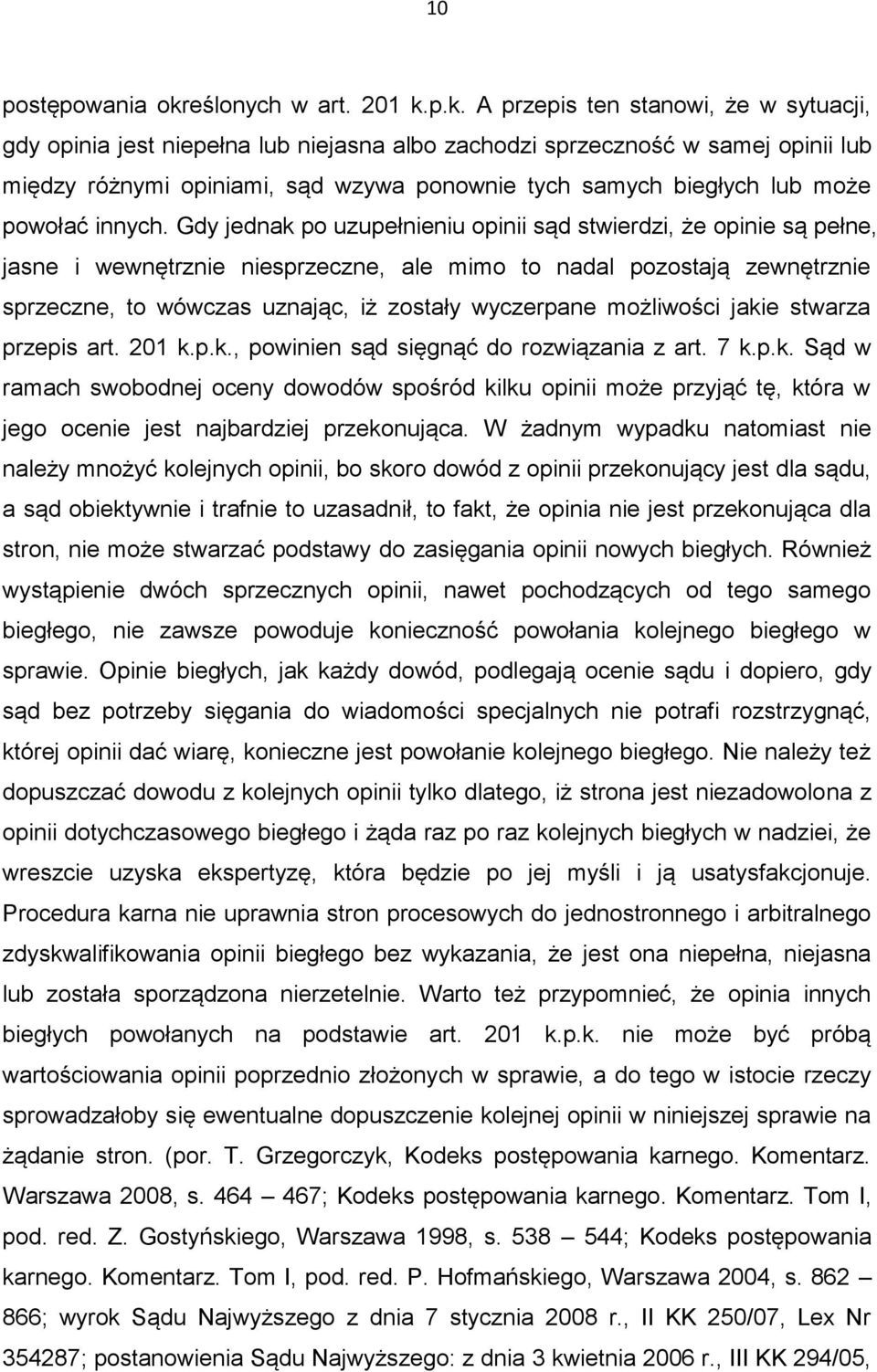 p.k. A przepis ten stanowi, że w sytuacji, gdy opinia jest niepełna lub niejasna albo zachodzi sprzeczność w samej opinii lub między różnymi opiniami, sąd wzywa ponownie tych samych biegłych lub może