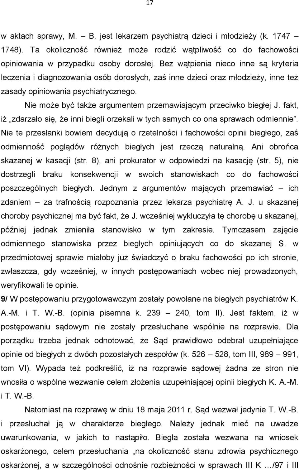 Nie może być także argumentem przemawiającym przeciwko biegłej J. fakt, iż zdarzało się, że inni biegli orzekali w tych samych co ona sprawach odmiennie.