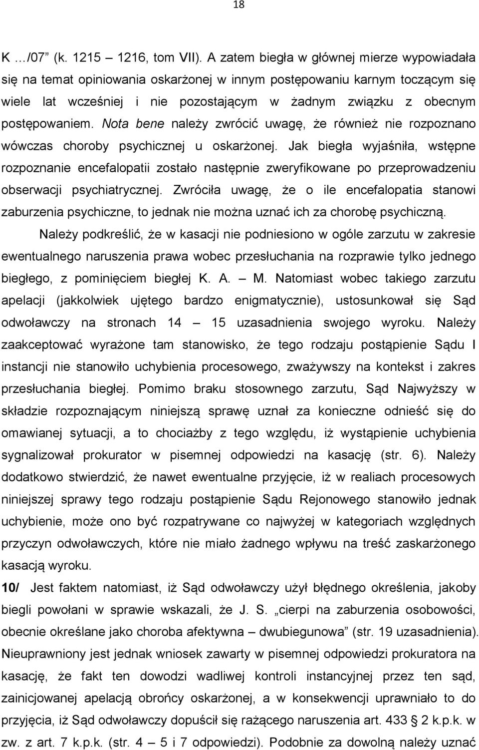 postępowaniem. Nota bene należy zwrócić uwagę, że również nie rozpoznano wówczas choroby psychicznej u oskarżonej.